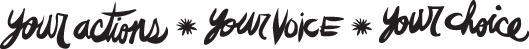 Your Actions, Your Voice, Your Choice